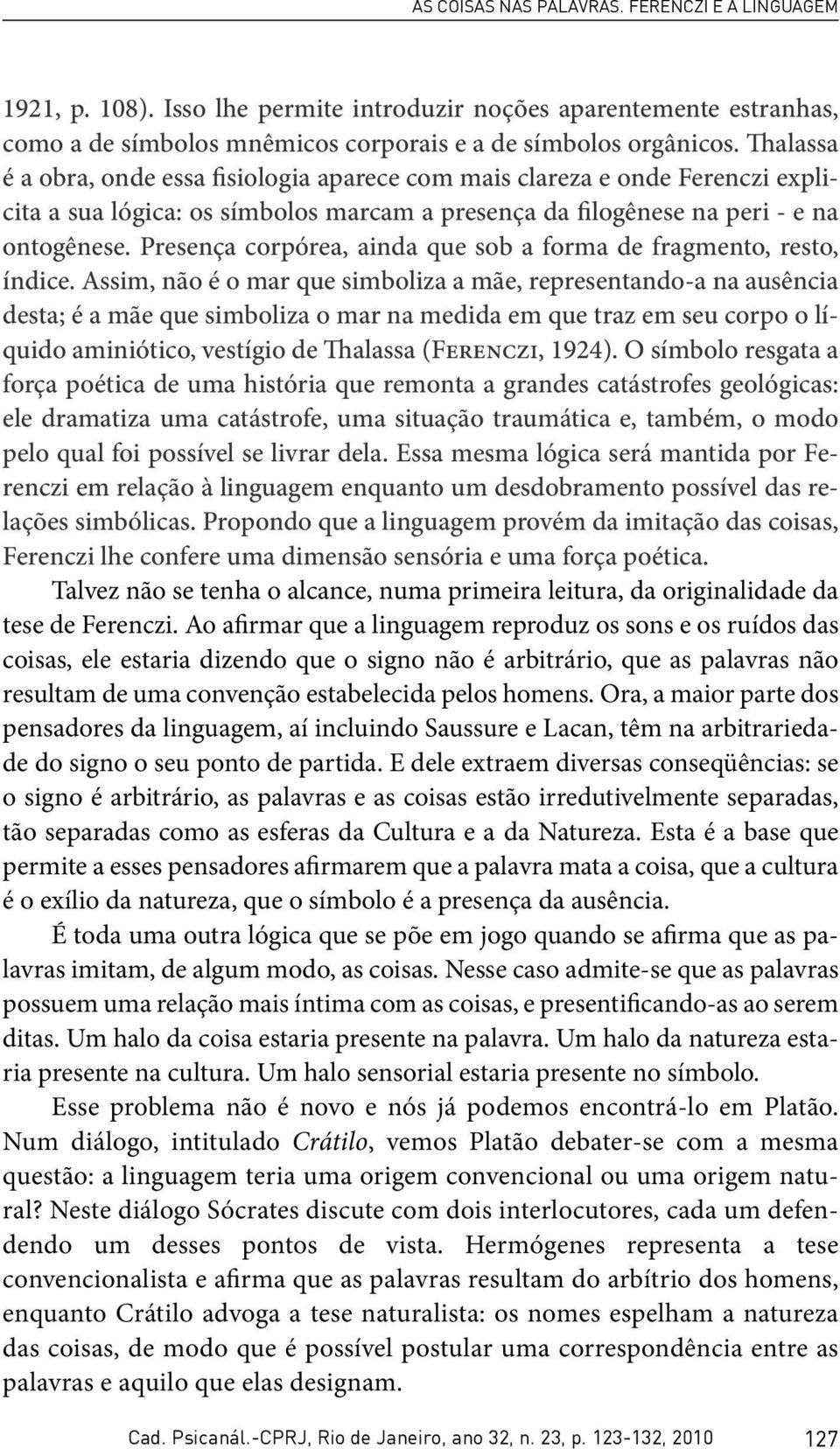 Presença corpórea, ainda que sob a forma de fragmento, resto, índice.