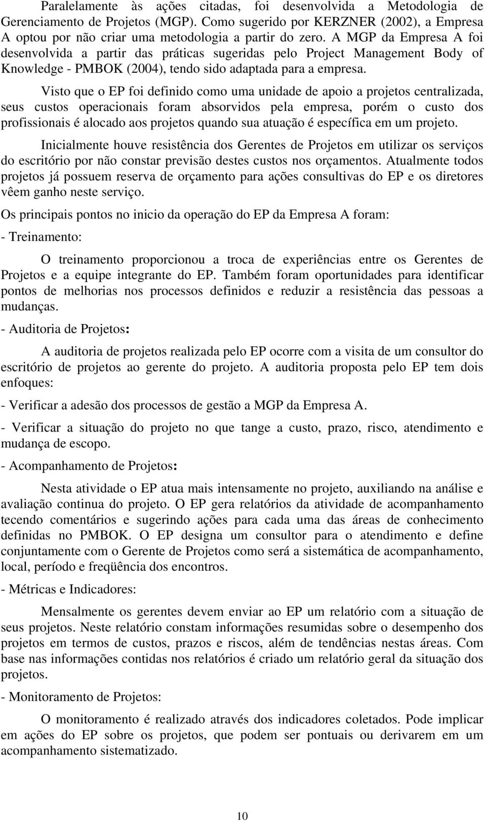 Visto que o EP foi definido como uma unidade de apoio a projetos centralizada, seus custos operacionais foram absorvidos pela empresa, porém o custo dos profissionais é alocado aos projetos quando