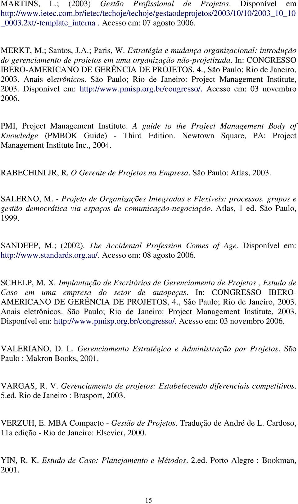 In: CONGRESSO IBERO-AMERICANO DE GERÊNCIA DE PROJETOS, 4., São Paulo; Rio de Janeiro, 2003. Anais eletrônicos. São Paulo; Rio de Janeiro: Project Management Institute, 2003. Disponível em: http://www.