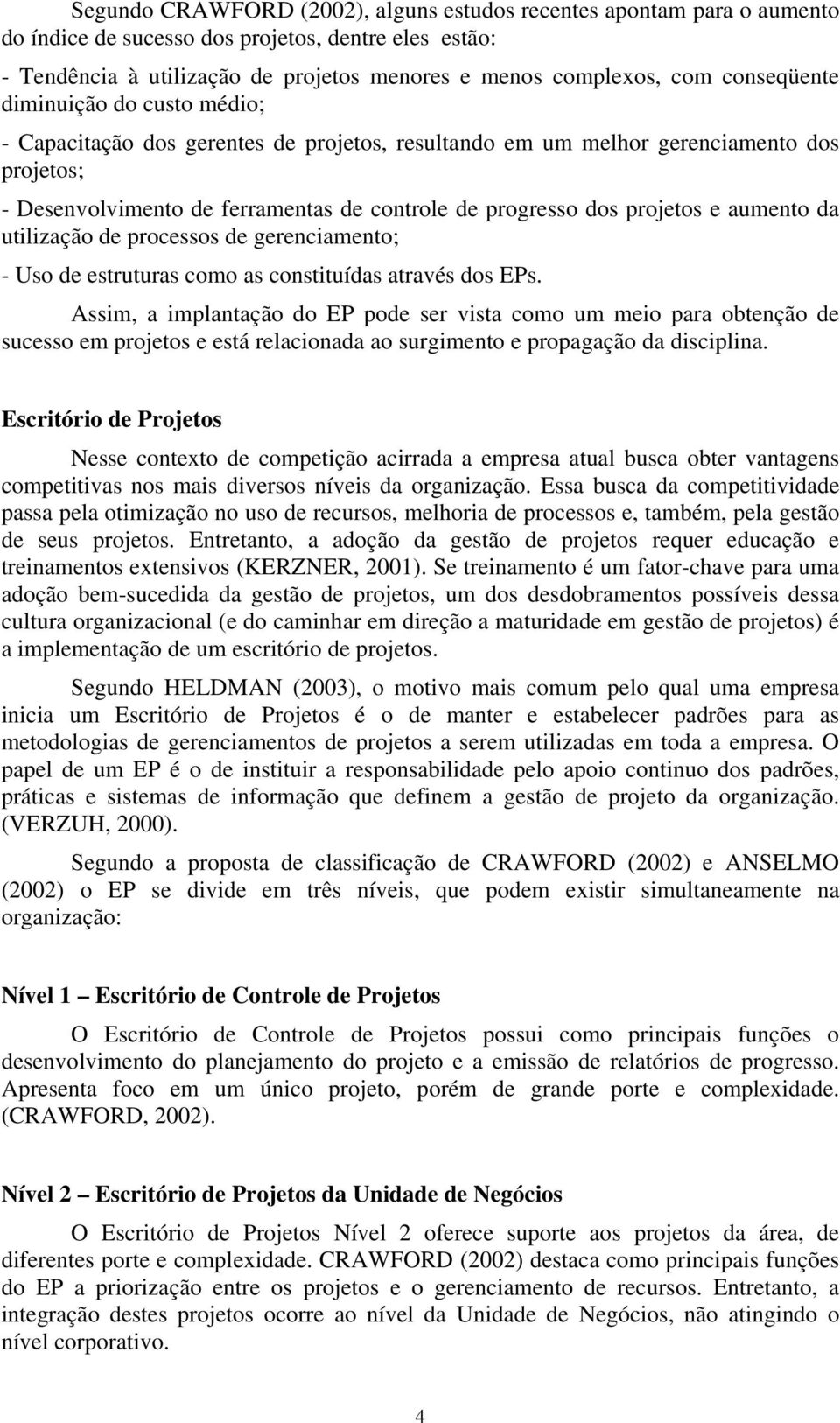 projetos e aumento da utilização de processos de gerenciamento; - Uso de estruturas como as constituídas através dos EPs.