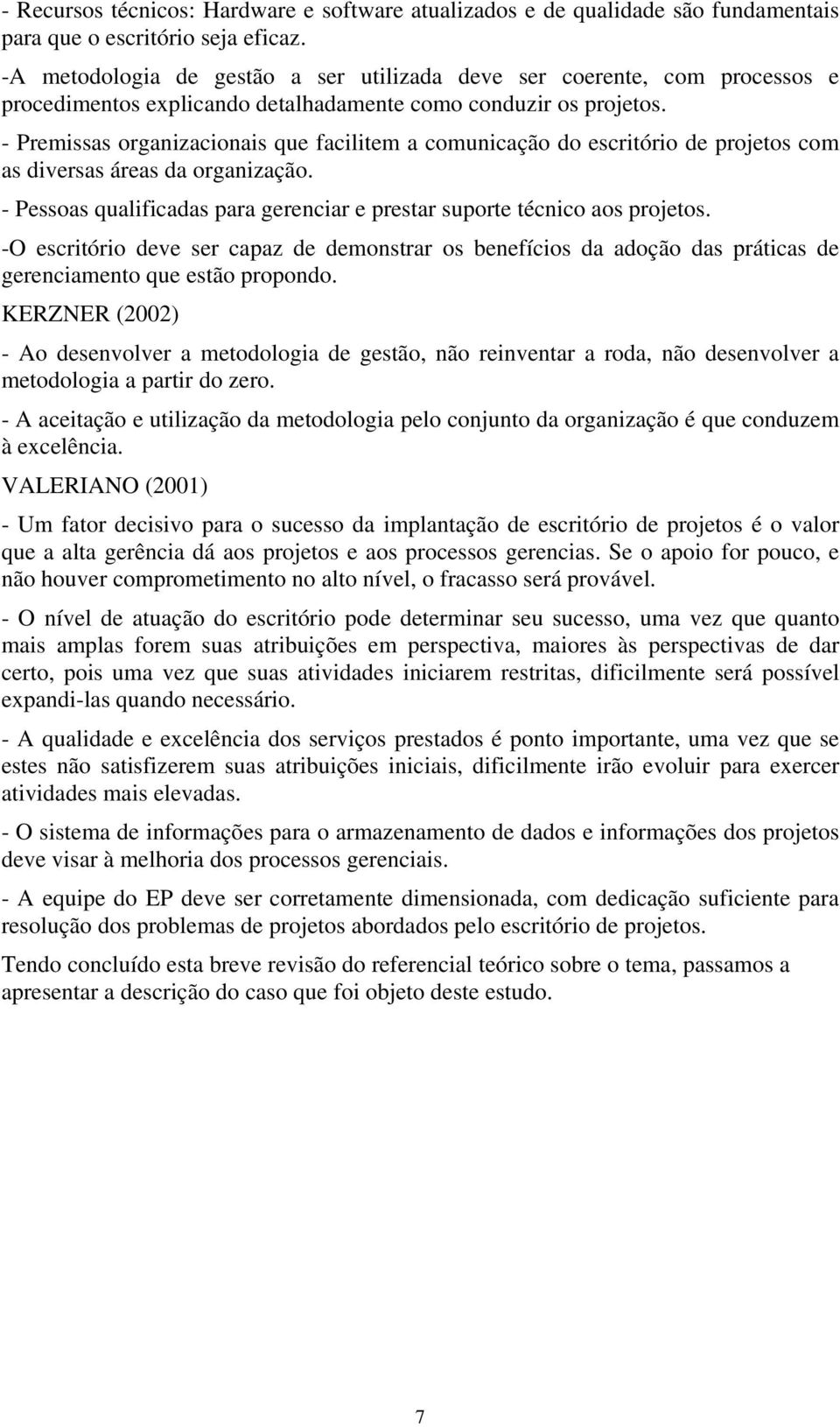 - Premissas organizacionais que facilitem a comunicação do escritório de projetos com as diversas áreas da organização. - Pessoas qualificadas para gerenciar e prestar suporte técnico aos projetos.