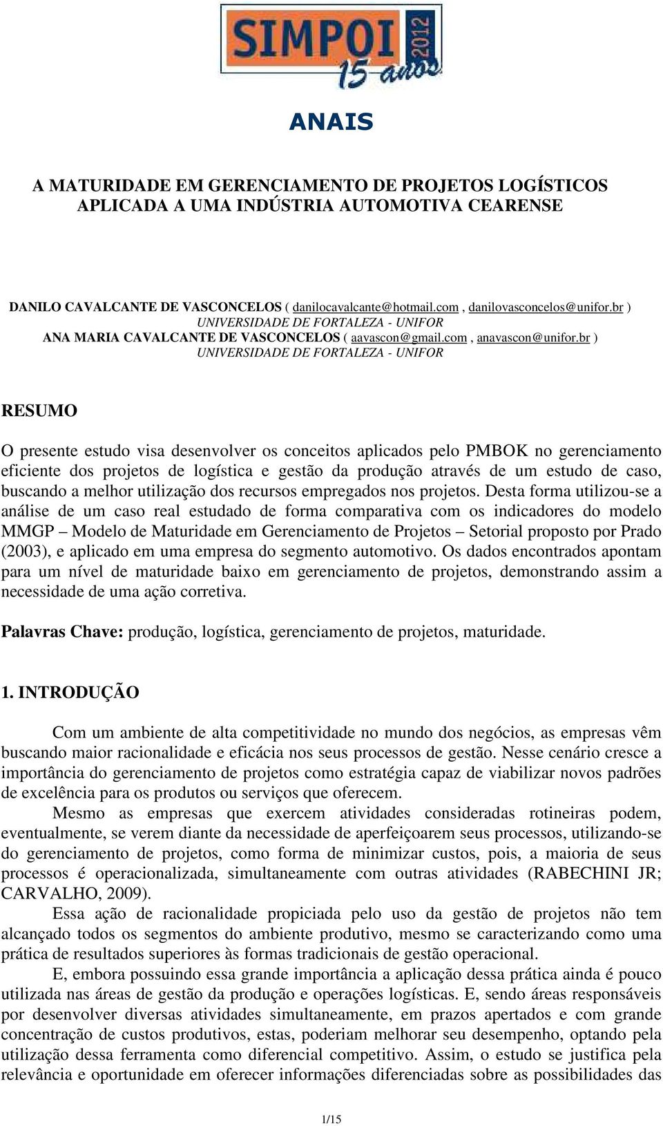 br ) UNIVERSIDADE DE FORTALEZA - UNIFOR RESUMO O presente estudo visa desenvolver os conceitos aplicados pelo PMBOK no gerenciamento eficiente dos projetos de logística e gestão da produção através