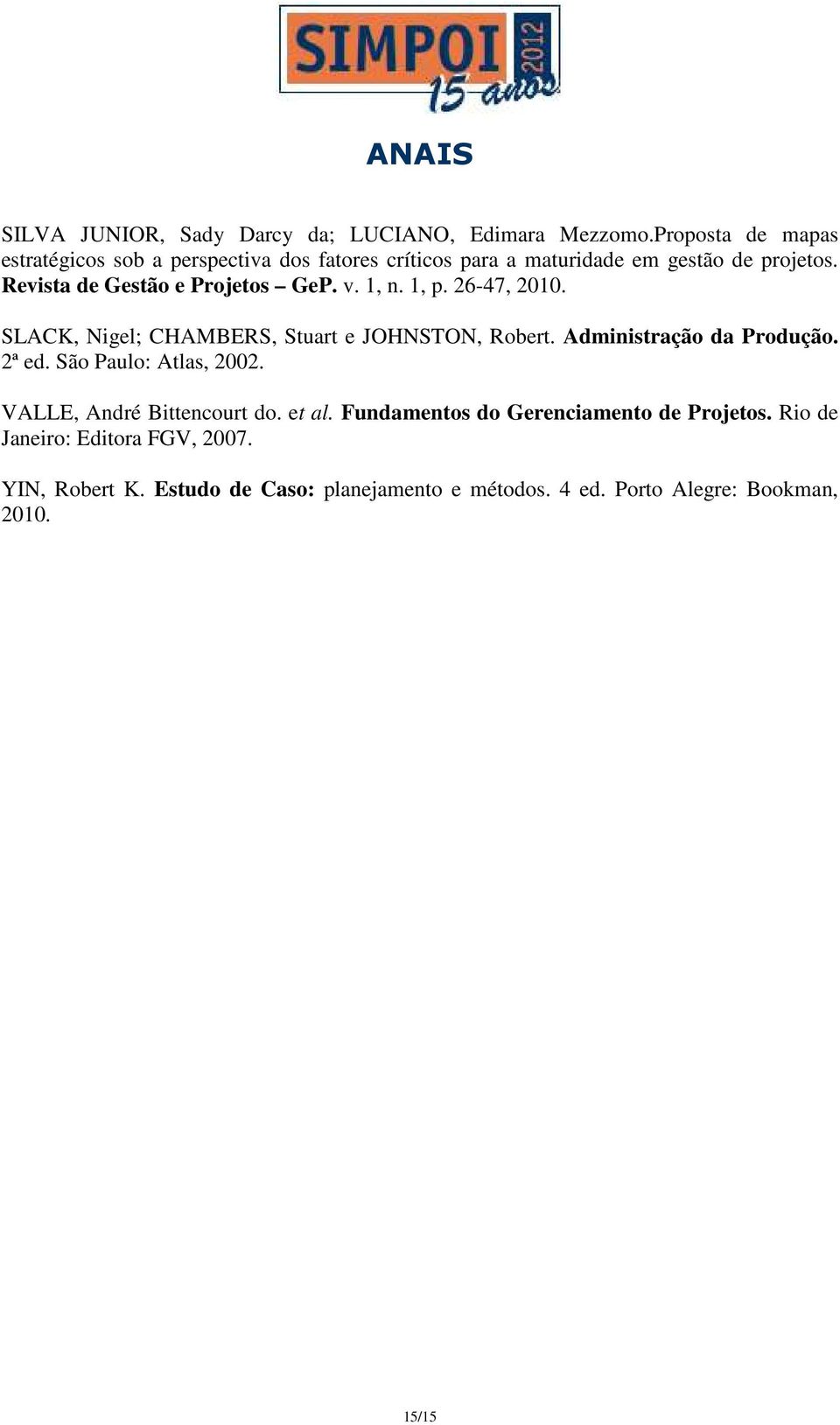 Revista de Gestão e Projetos GeP. v. 1, n. 1, p. 26-47, 2010. SLACK, Nigel; CHAMBERS, Stuart e JOHNSTON, Robert.