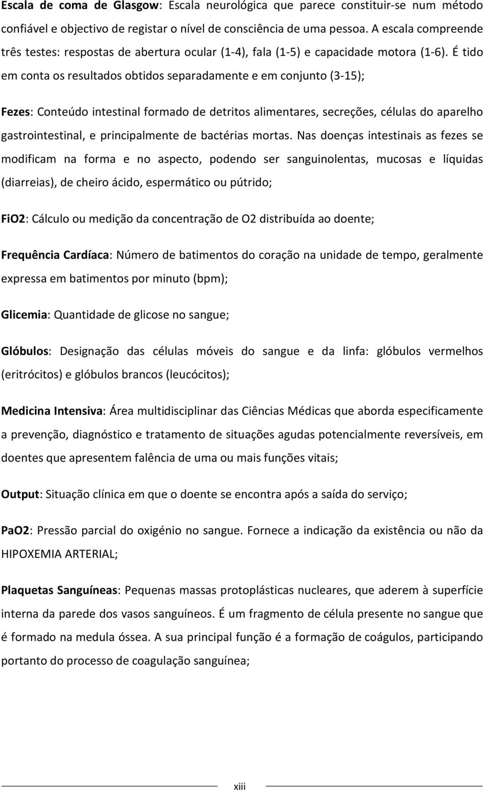 É tido em conta os resultados obtidos separadamente e em conjunto (3-15); Fezes: Conteúdo intestinal formado de detritos alimentares, secreções, células do aparelho gastrointestinal, e principalmente