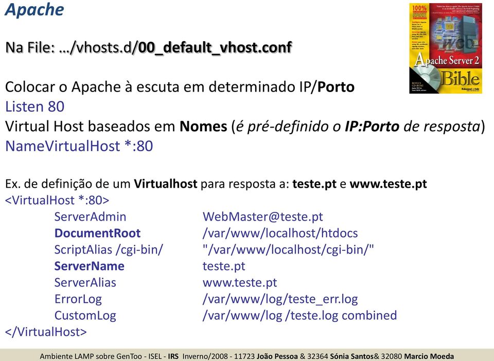 NameVirtualHost *:80 Ex. de definição de um Virtualhost para resposta a: teste.pt e www.teste.pt <VirtualHost *:80> ServerAdmin WebMaster@teste.