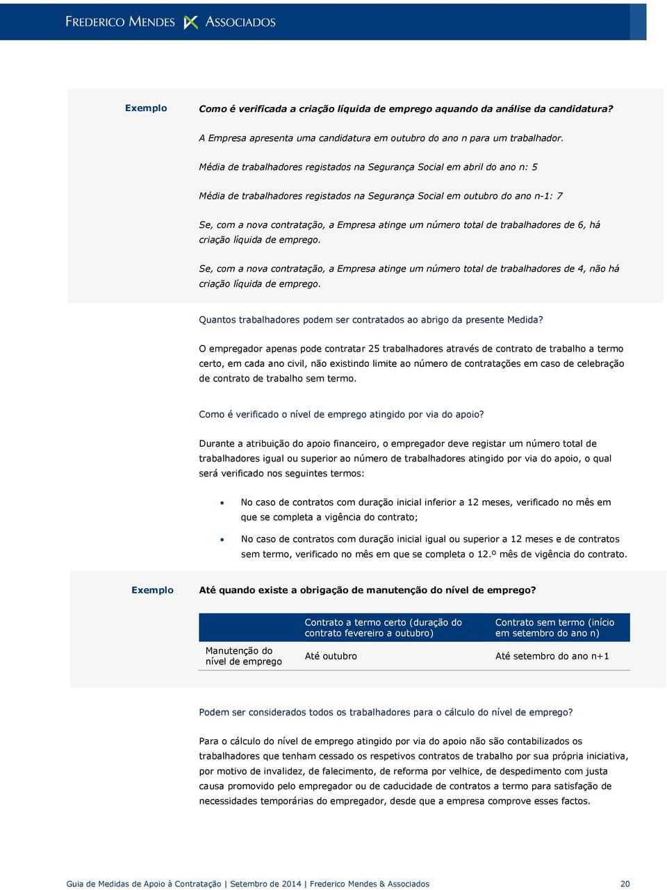 um número total de trabalhadores de 6, há criação líquida de emprego. Se, com a nova contratação, a Empresa atinge um número total de trabalhadores de 4, não há criação líquida de emprego.