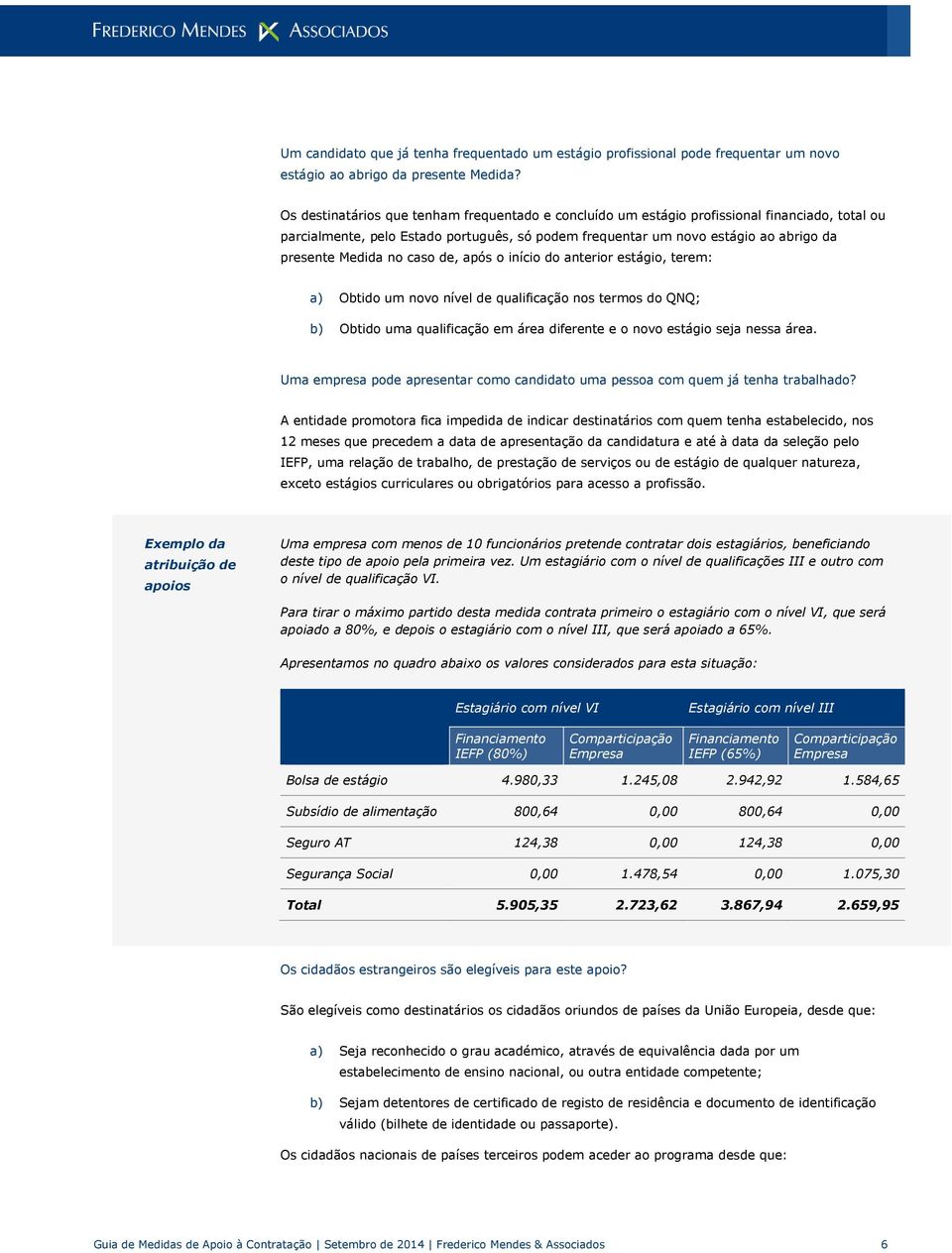 no caso de, após o início do anterior estágio, terem: a) Obtido um novo nível de qualificação nos termos do QNQ; b) Obtido uma qualificação em área diferente e o novo estágio seja nessa área.