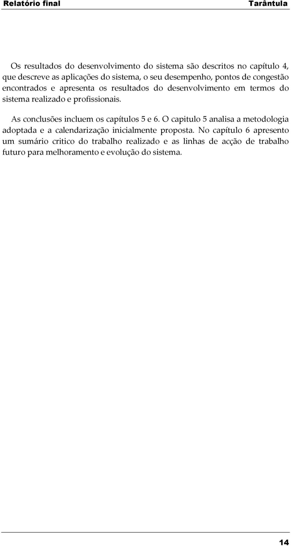 As conclusões incluem os capítulos 5 e 6. O capitulo 5 analisa a metodologia adoptada e a calendarização inicialmente proposta.