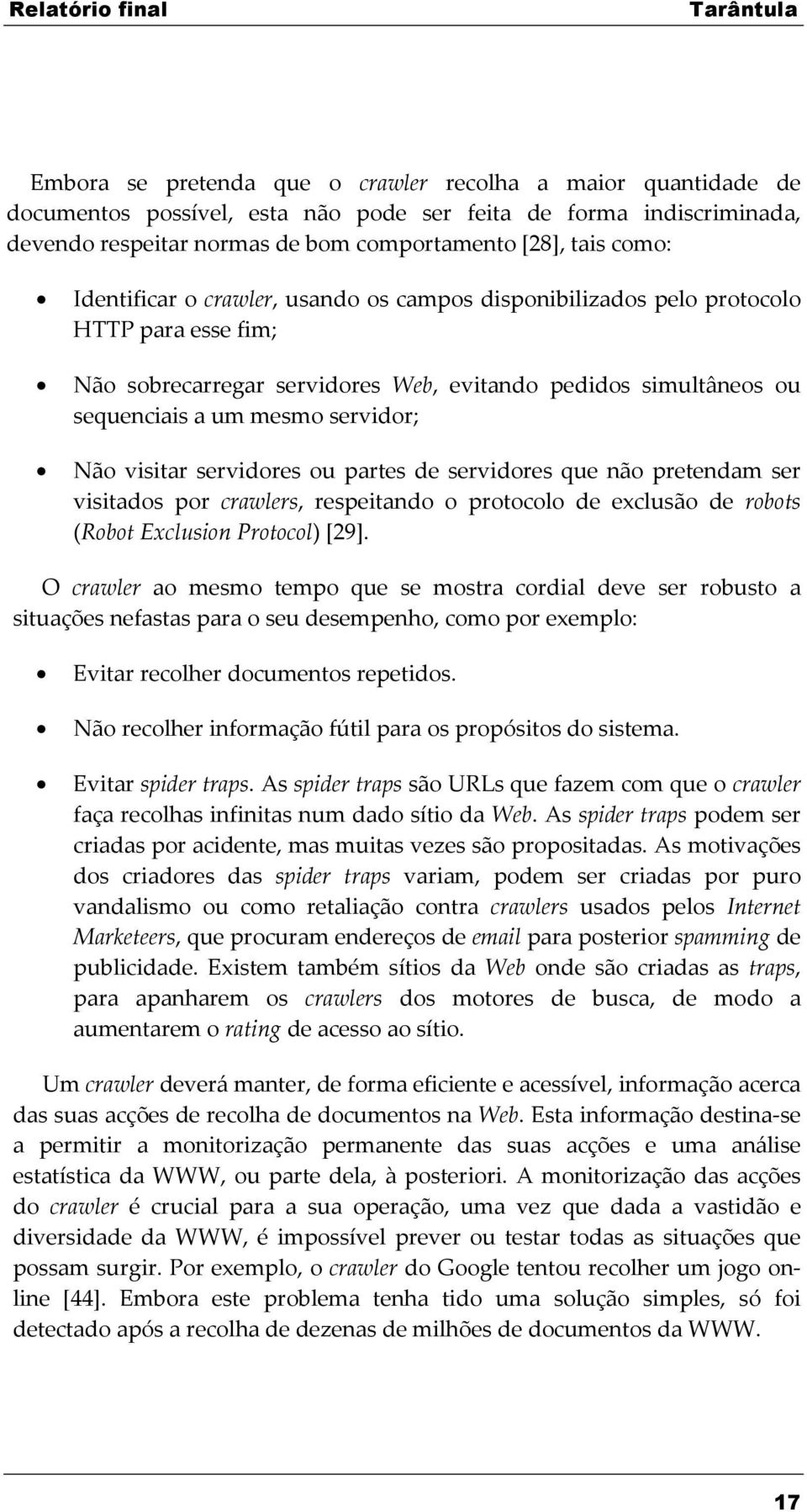 visitar servidores ou partes de servidores que não pretendam ser visitados por crawlers, respeitando o protocolo de exclusão de robots (Robot Exclusion Protocol) [29].