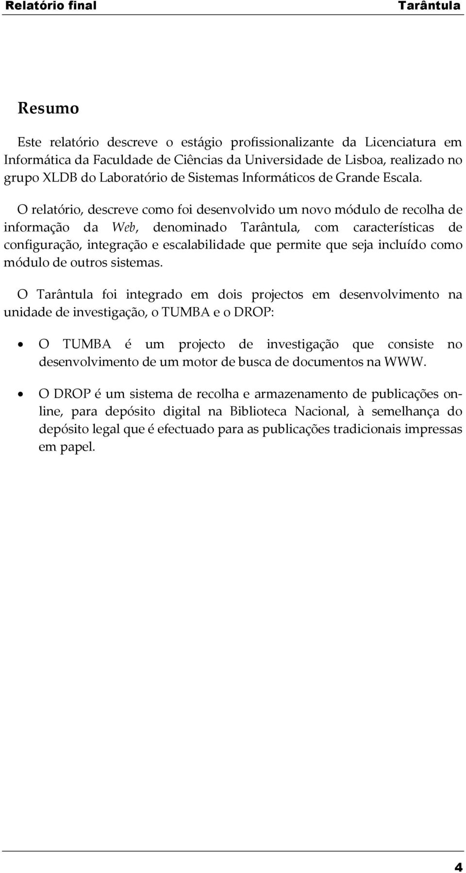 O relatório, descreve como foi desenvolvido um novo módulo de recolha de informação da Web, denominado, com características de configuração, integração e escalabilidade que permite que seja incluído