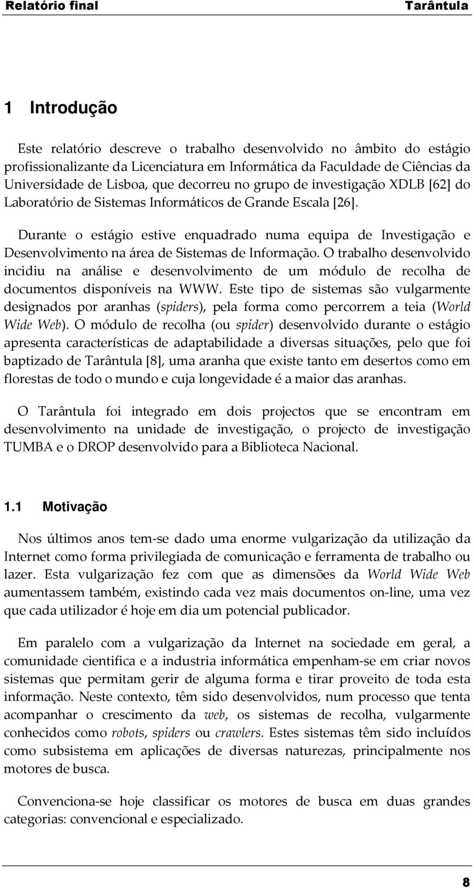 Durante o estágio estive enquadrado numa equipa de Investigação e Desenvolvimento na área de Sistemas de Informação.