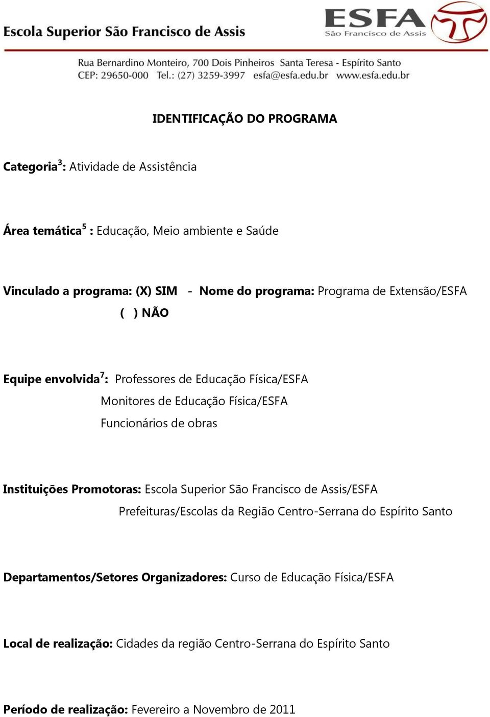 Instituições Promotoras: Escola Superior São Francisco de Assis/ESFA Prefeituras/Escolas da Região Centro-Serrana do Espírito Santo Departamentos/Setores