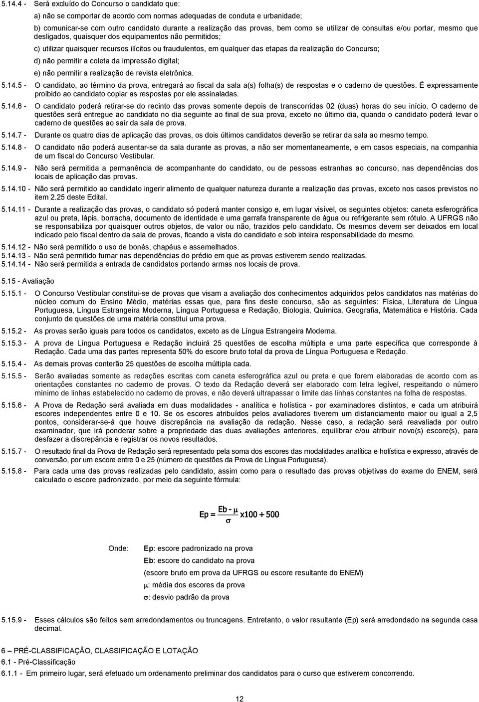 realização do Concurso; d) não permitir a coleta da impressão digital; e) não permitir a realização de revista eletrônica. 5.14.