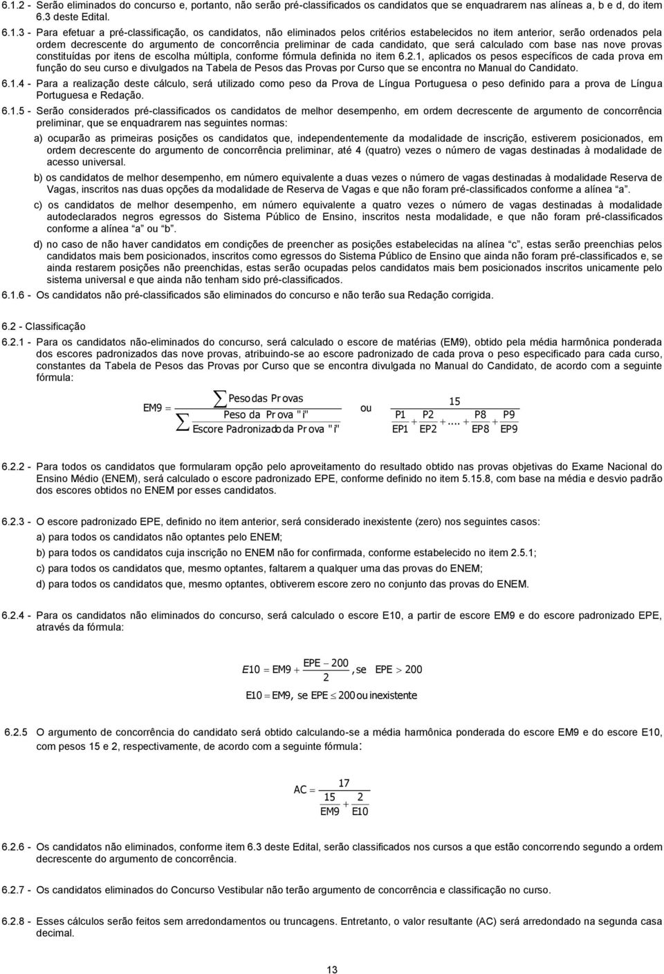 será calculado com base nas nove provas constituídas por itens de escolha múltipla, conforme fórmula definida no item 6.2.