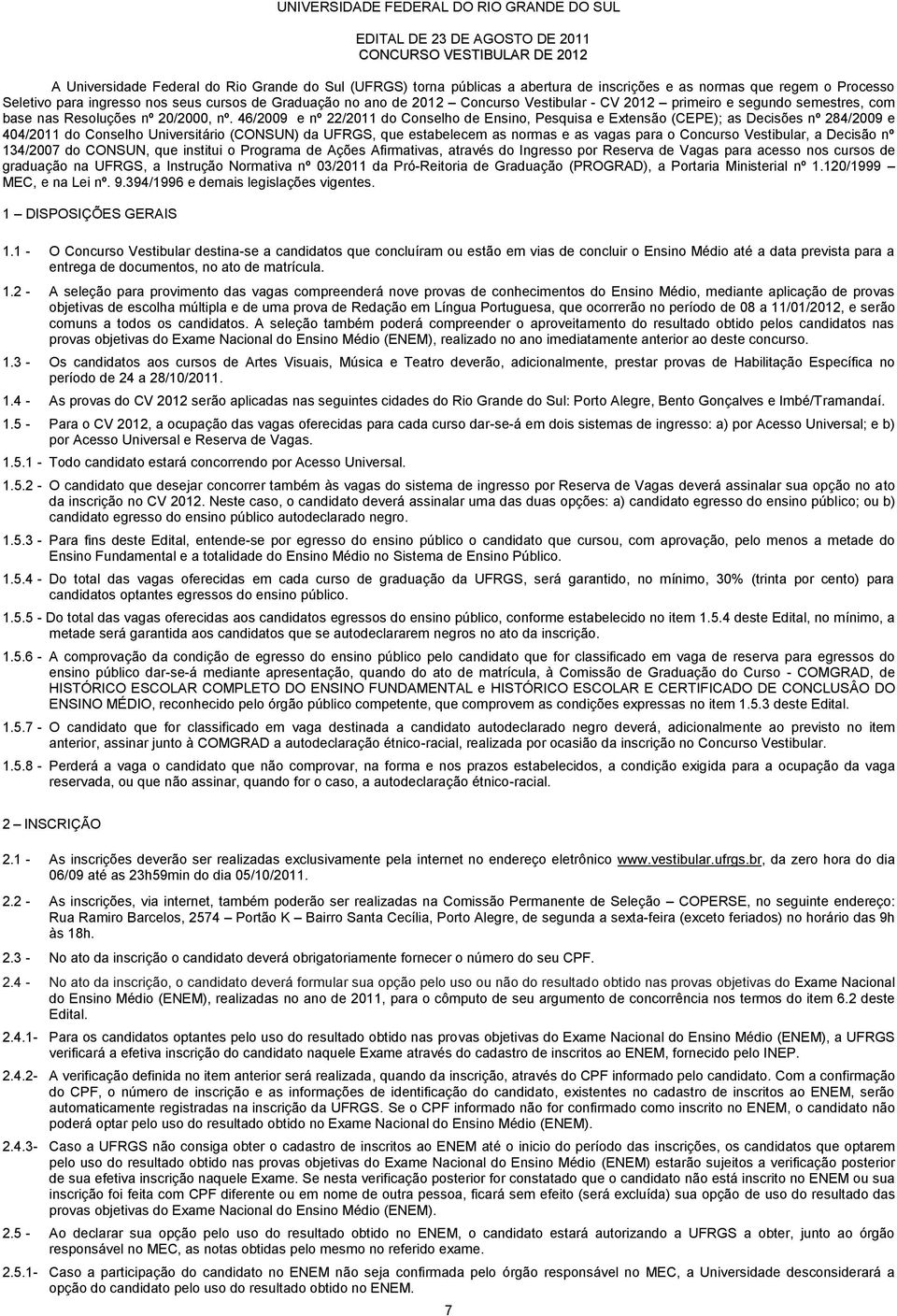 46/2009 e nº 22/2011 do Conselho de Ensino, Pesquisa e Extensão (CEPE); as Decisões nº 284/2009 e 404/2011 do Conselho Universitário (CONSUN) da UFRGS, que estabelecem as normas e as vagas para o