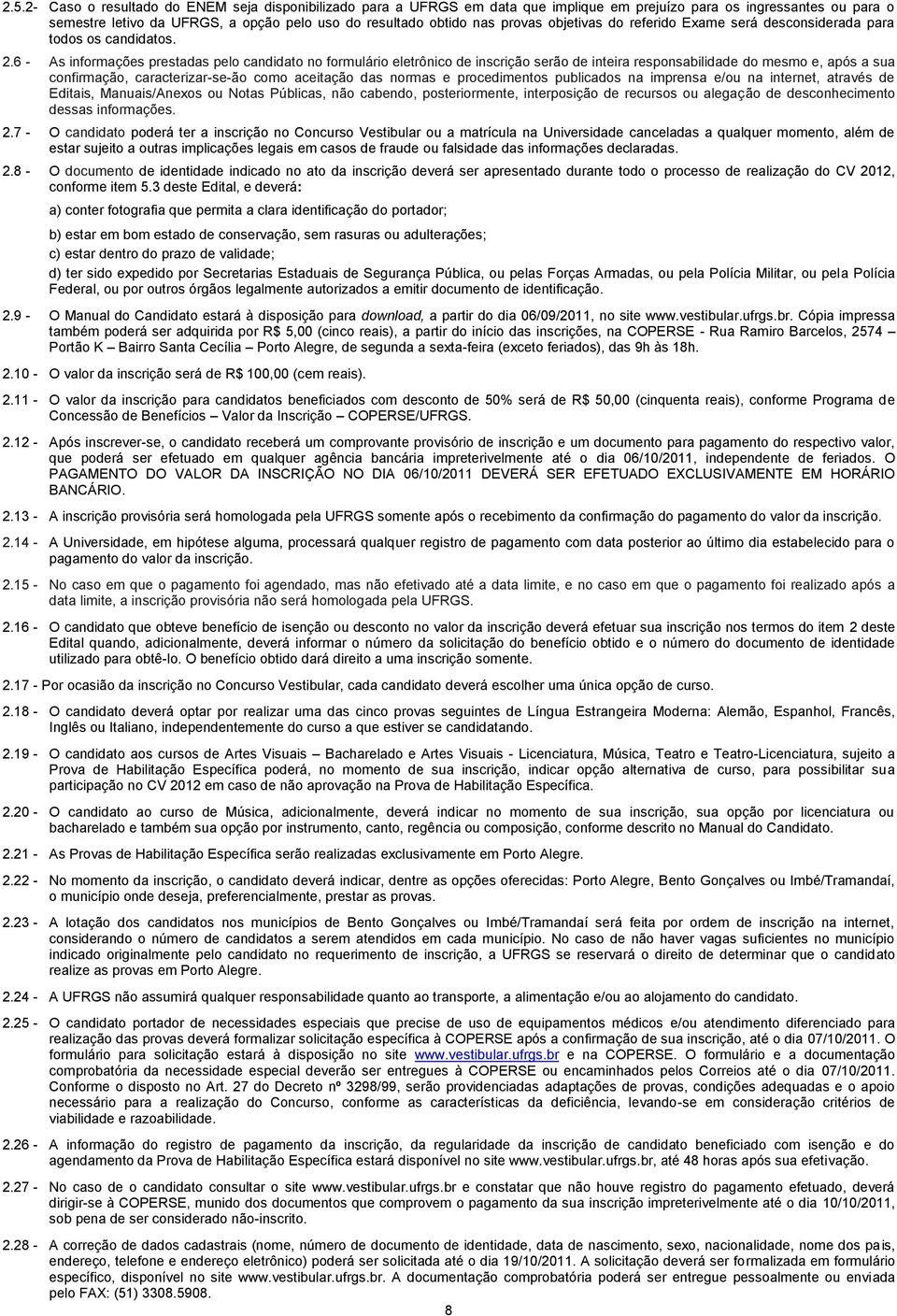 6 - As informações prestadas pelo candidato no formulário eletrônico de inscrição serão de inteira responsabilidade do mesmo e, após a sua confirmação, caracterizar-se-ão como aceitação das normas e