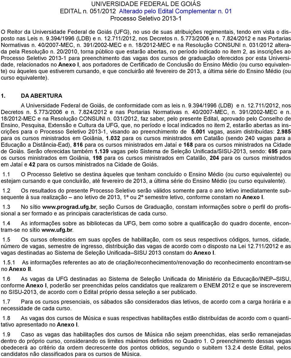 711/2012, nos Decretos n. 5.773/2006 e n. 7.824/2012 e nas Portarias Normativas n. 40/2007-MEC, n. 391/2002-MEC e n. 18/2012-MEC e na Resolução CONSUNI n. 031/2012 alterada pela Resolução n.