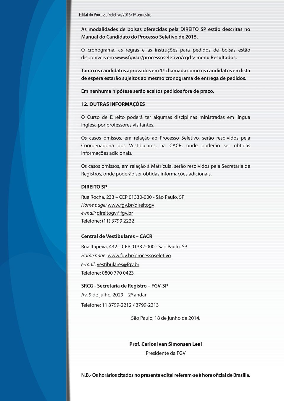 Tanto os candidatos aprovados em 1º chamada como os candidatos em lista de espera estarão sujeitos ao mesmo cronograma de entrega de pedidos. Em nenhuma hipótese serão aceitos pedidos fora de prazo.