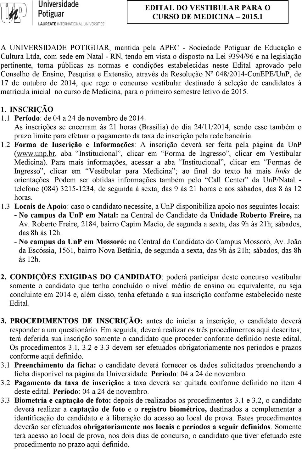 públicas as normas e condições estabelecidas neste Edital aprovado pelo Conselho de Ensino, Pesquisa e Extensão, através da Resolução Nº 048/2014-ConEPE/UnP, de 17 de outubro de 2014, que rege o