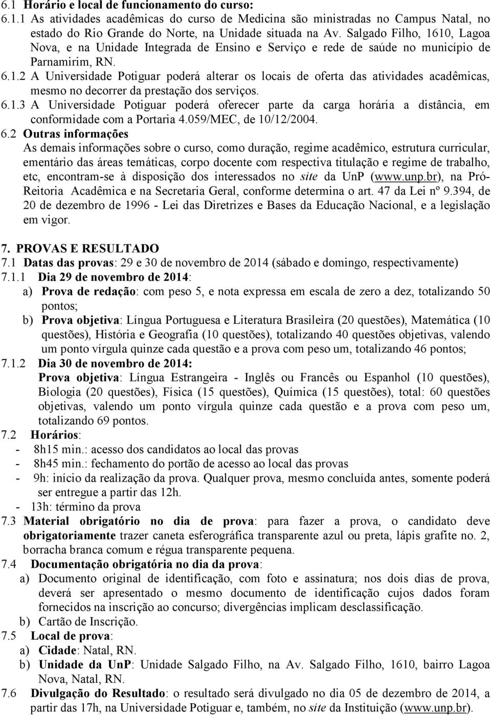 6.1.3 A Universidade Potiguar poderá oferecer parte da carga horária a distância, em conformidade com a Portaria 4.059/MEC, de 10/12/2004. 6.