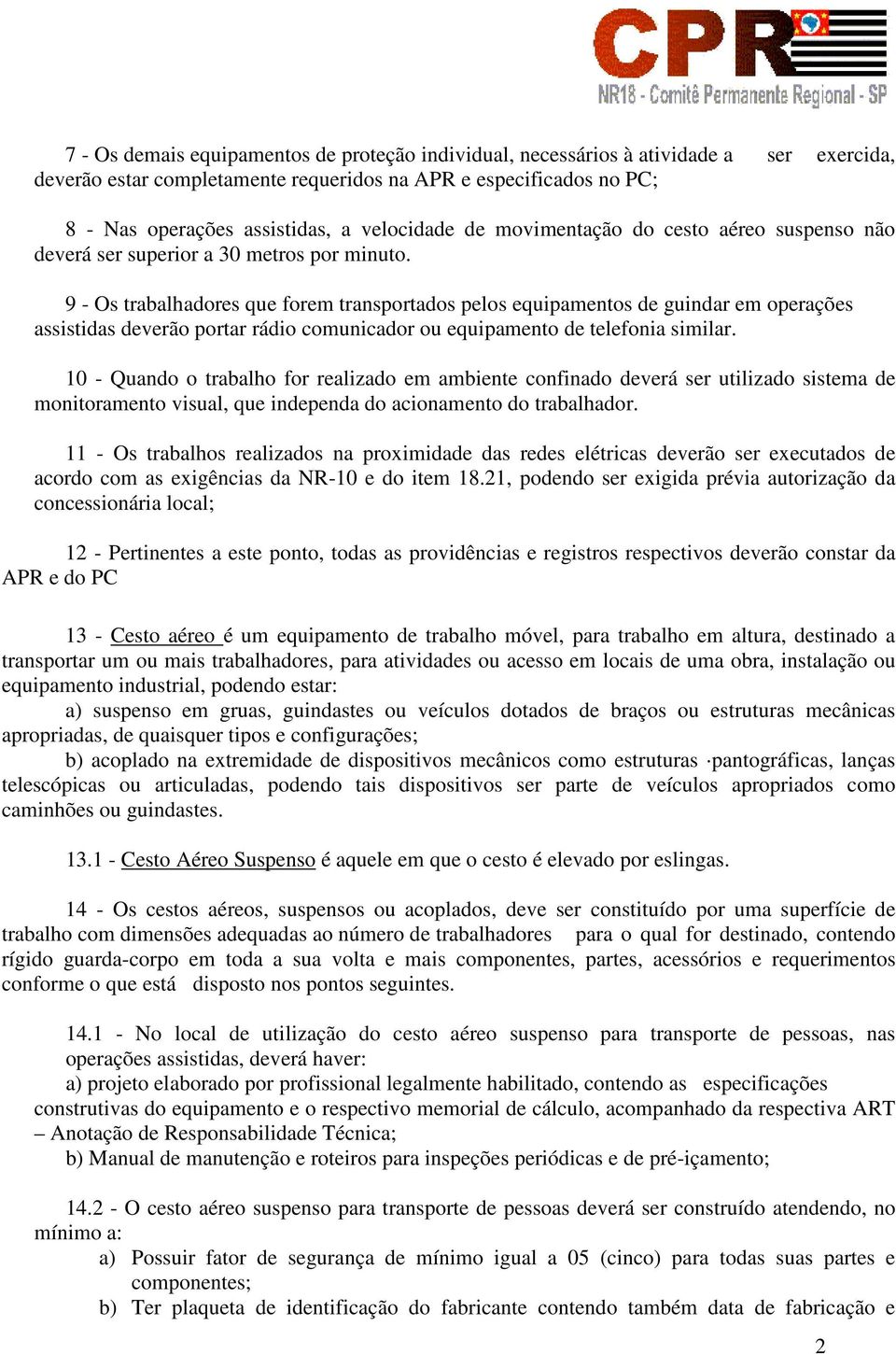 9 - Os trabalhadores que forem transportados pelos equipamentos de guindar em operações assistidas deverão portar rádio comunicador ou equipamento de telefonia similar.