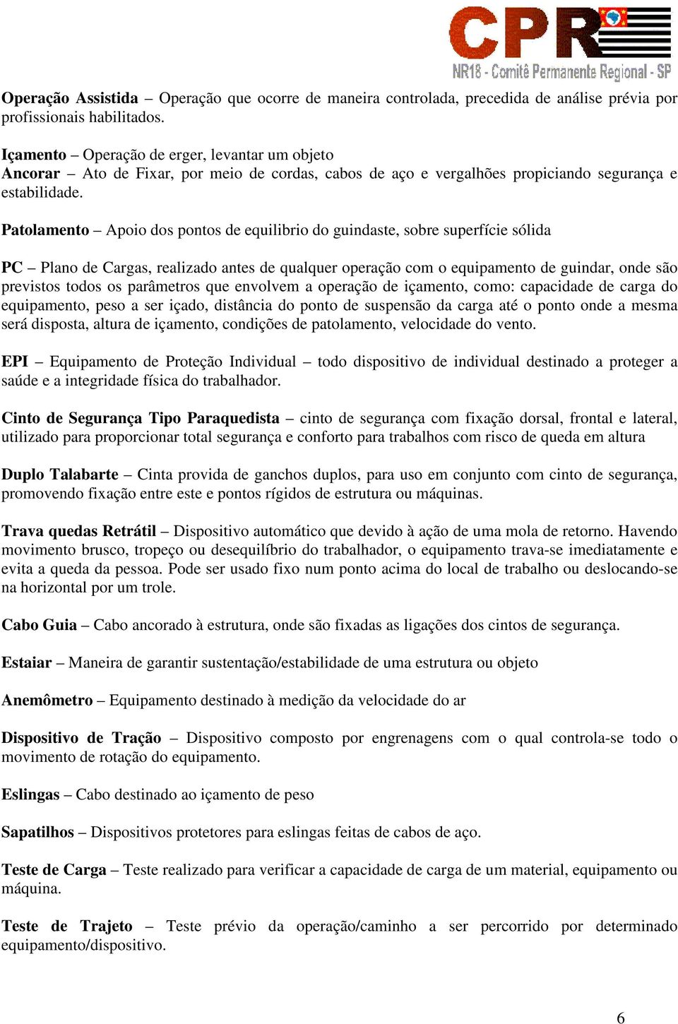 Patolamento Apoio dos pontos de equilibrio do guindaste, sobre superfície sólida PC Plano de Cargas, realizado antes de qualquer operação com o equipamento de guindar, onde são previstos todos os