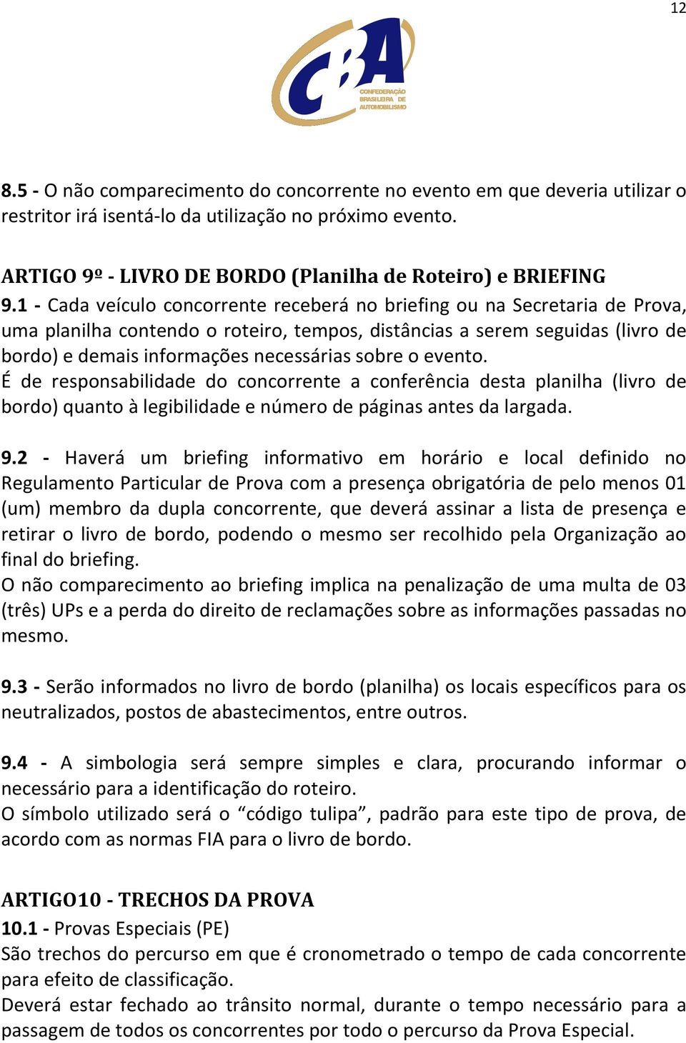 sobre o evento. É de responsabilidade do concorrente a conferência desta planilha (livro de bordo) quanto à legibilidade e número de páginas antes da largada. 9.