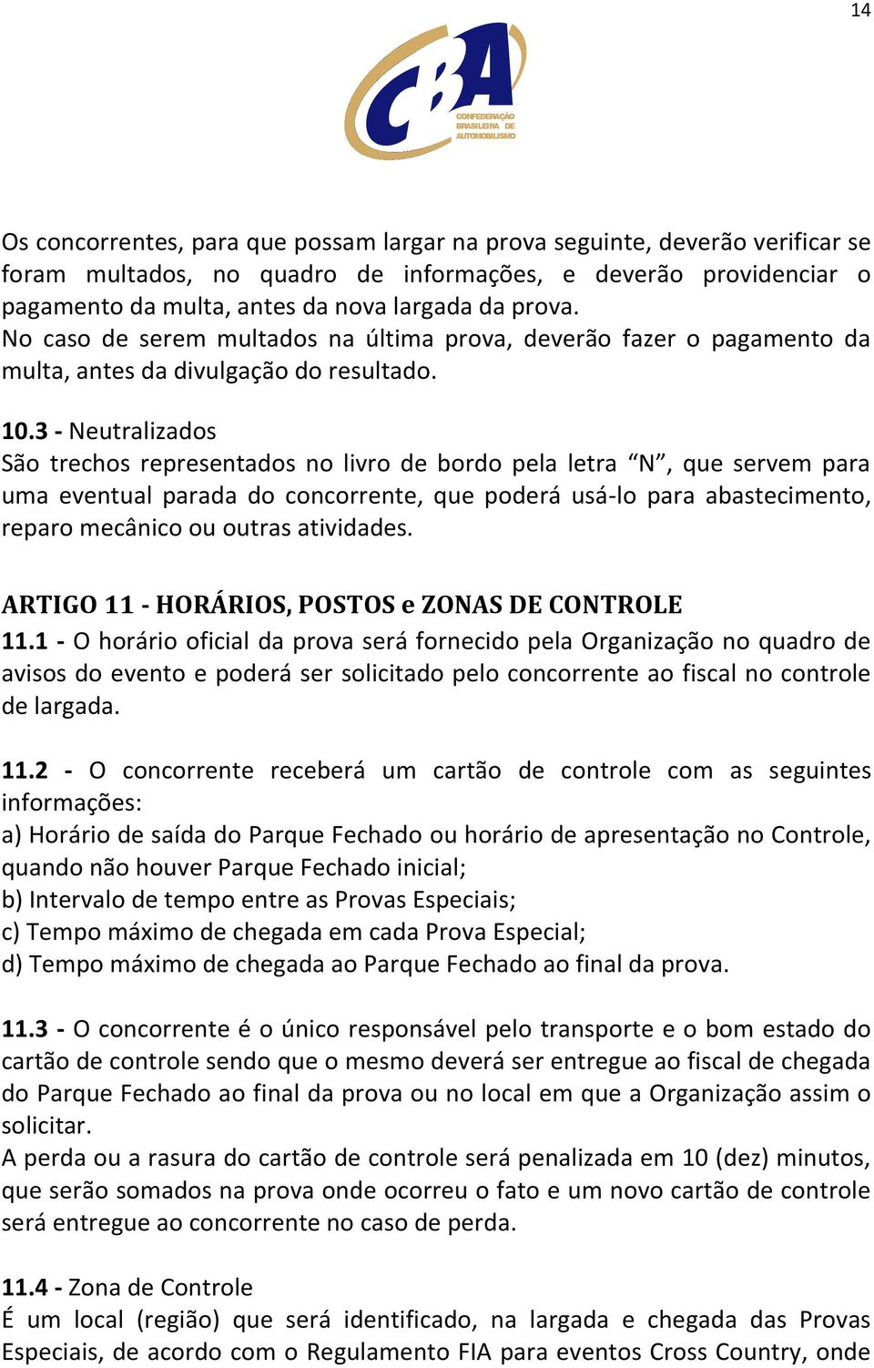 3 - Neutralizados São trechos representados no livro de bordo pela letra N, que servem para uma eventual parada do concorrente, que poderá usá-lo para abastecimento, reparo mecânico ou outras