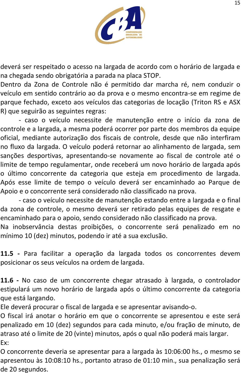 de locação (Triton RS e ASX R) que seguirão as seguintes regras: - caso o veículo necessite de manutenção entre o início da zona de controle e a largada, a mesma poderá ocorrer por parte dos membros