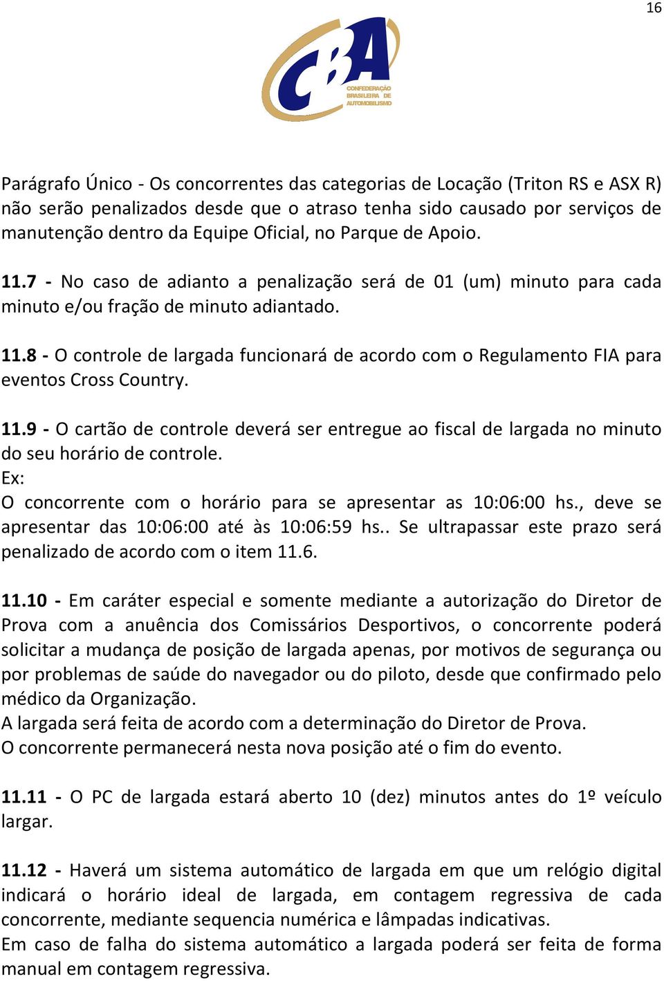 11.9 - O cartão de controle deverá ser entregue ao fiscal de largada no minuto do seu horário de controle. Ex: O concorrente com o horário para se apresentar as 10:06:00 hs.