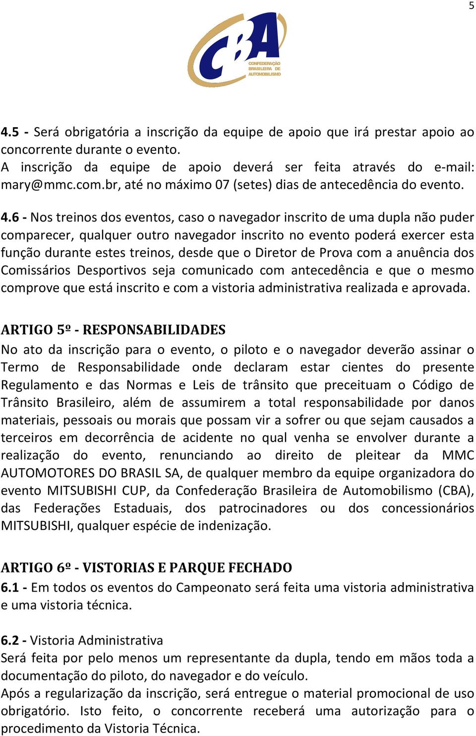 6 - Nos treinos dos eventos, caso o navegador inscrito de uma dupla não puder comparecer, qualquer outro navegador inscrito no evento poderá exercer esta função durante estes treinos, desde que o