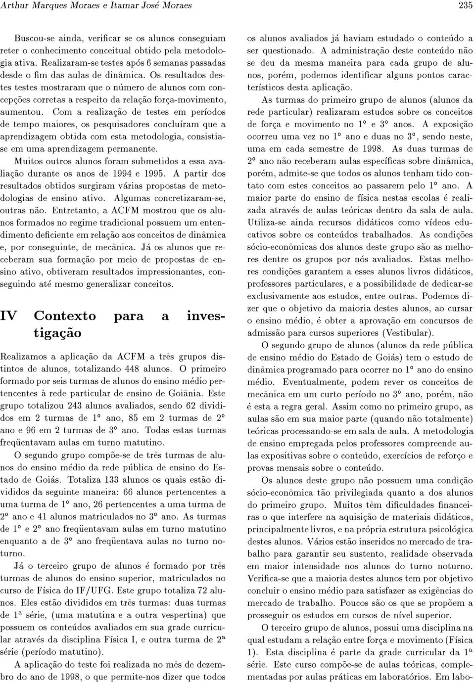 Os resultados destes testes mostraram que o numero de alunos com concepc~oes corretas a respeito da relac~ao forca-movimento, aumentou.