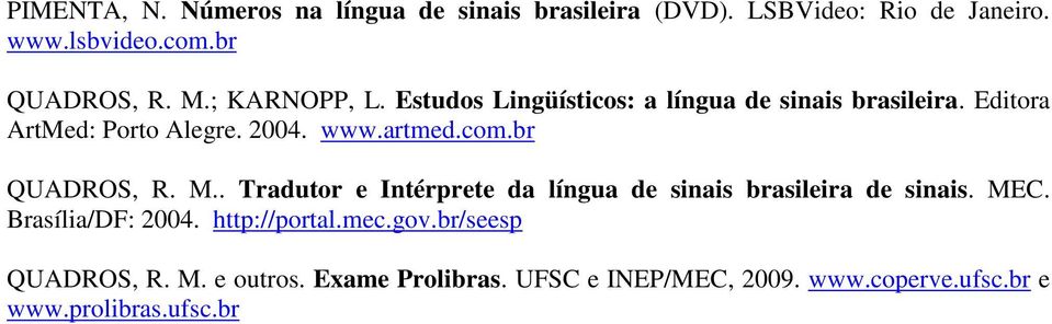 br QUADROS, R. M.. Tradutor e Intérprete da língua de sinais brasileira de sinais. MEC. Brasília/DF: 2004. http://portal.