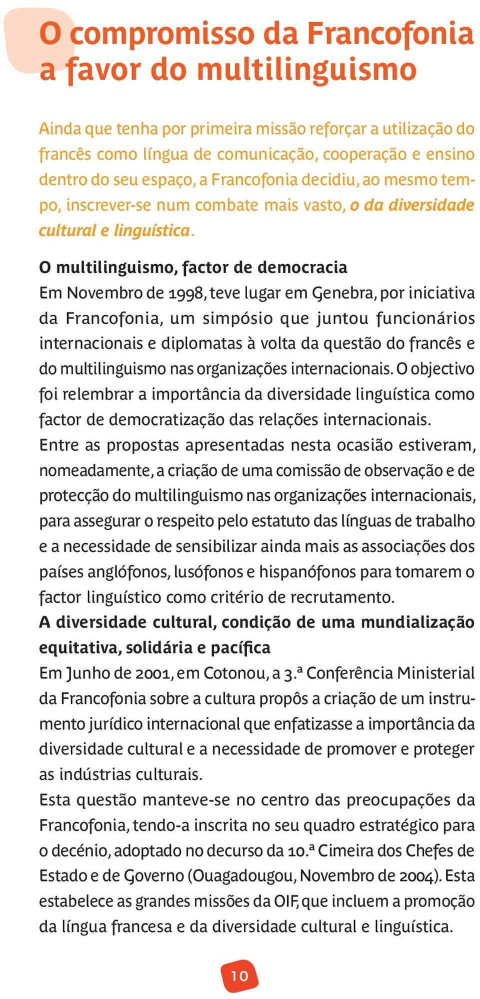 O multilinguismo, factor de democracia Em Novembro de 1998, teve lugar em Genebra, por iniciativa da Francofonia, um simpósio que juntou funcionários internacionais e diplomatas à volta da questão do