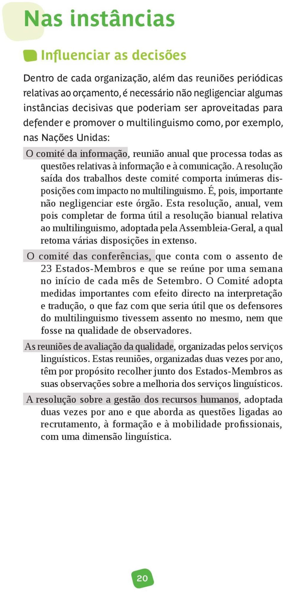 comunicação. A resolução saída dos trabalhos deste comité comporta inúmeras disposições com impacto no multilinguismo. É, pois, importante não negligenciar este órgão.