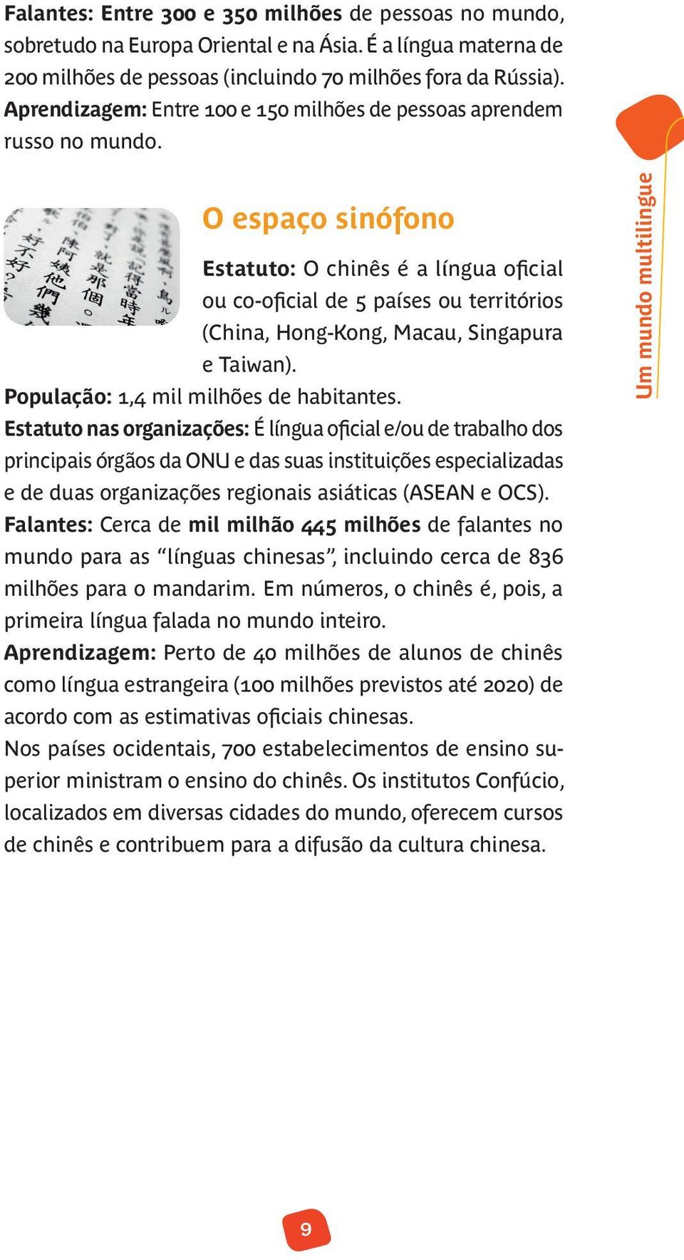 O espaço sinófono Estatuto: O chinês é a língua oficial ou co-oficial de 5 países ou territórios (China, Hong-Kong, Macau, Singapura e Taiwan). População: 1,4 mil milhões de habitantes.