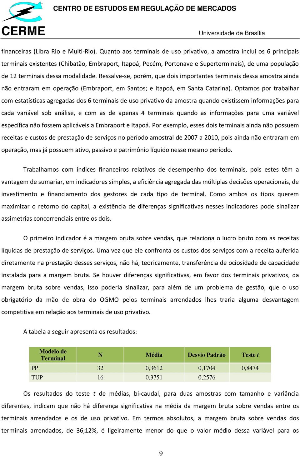 modalidade. Ressalve-se, porém, que dois importantes terminais dessa amostra ainda não entraram em operação (Embraport, em Santos; e Itapoá, em Santa Catarina).