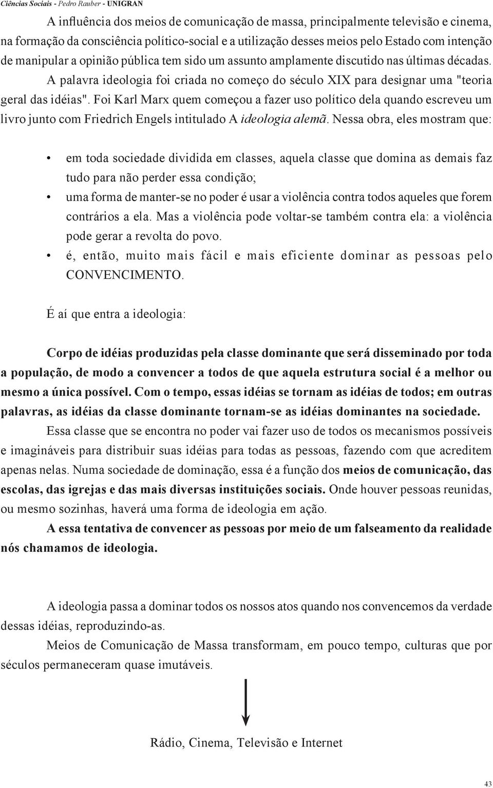 Foi Karl Marx quem começou a fazer uso político dela quando escreveu um livro junto com Friedrich Engels intitulado A ideologia alemã.