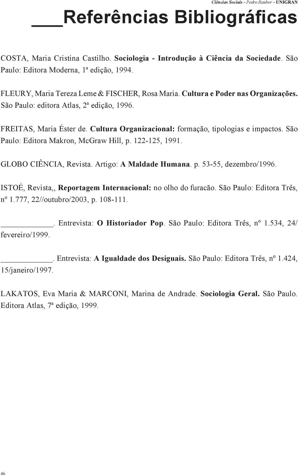 São Paulo: Editora Makron, McGraw Hill, p. 122-125, 1991. GLOBO CIÊNCIA, Revista. Artigo: A Maldade Humana. p. 53-55, dezembro/1996. ISTOÉ, Revista,, Reportagem Internacional: no olho do furacão.