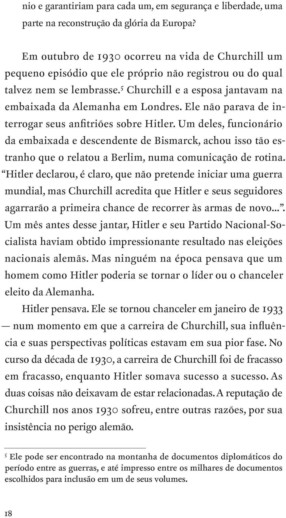 5 Churchill e a esposa jantavam na embaixada da Alemanha em Londres. Ele não parava de interrogar seus anfitriões sobre Hitler.