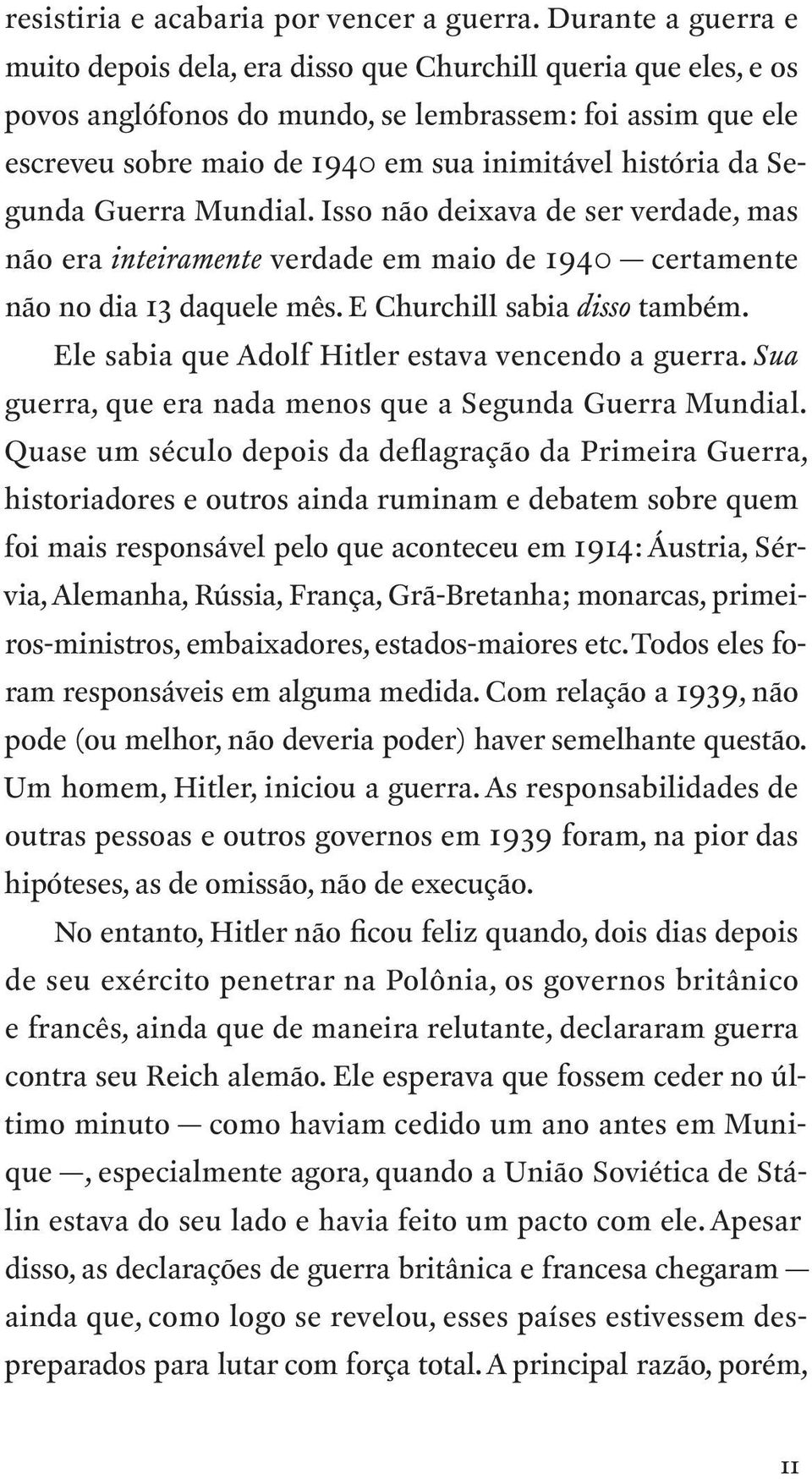 da Segunda Guerra Mundial. Isso não deixava de ser verdade, mas não era inteiramente verdade em maio de 1940 certamente não no dia 13 daquele mês. E Churchill sabia disso também.