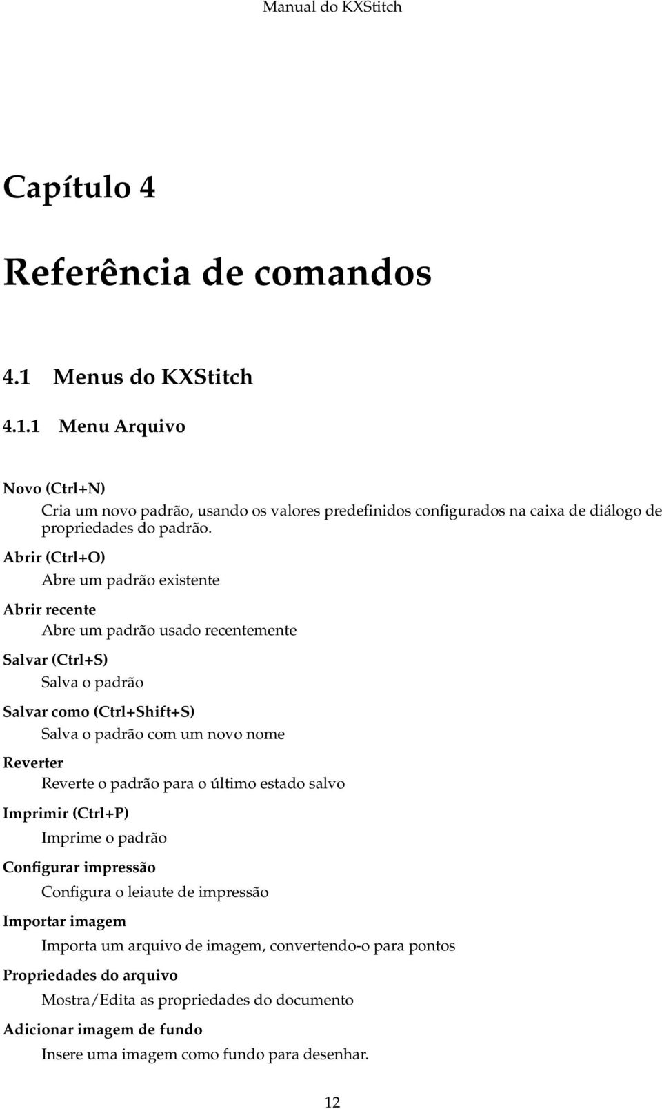 Reverter Reverte o padrão para o último estado salvo Imprimir (Ctrl+P) Imprime o padrão Configurar impressão Configura o leiaute de impressão Importar imagem Importa um arquivo de