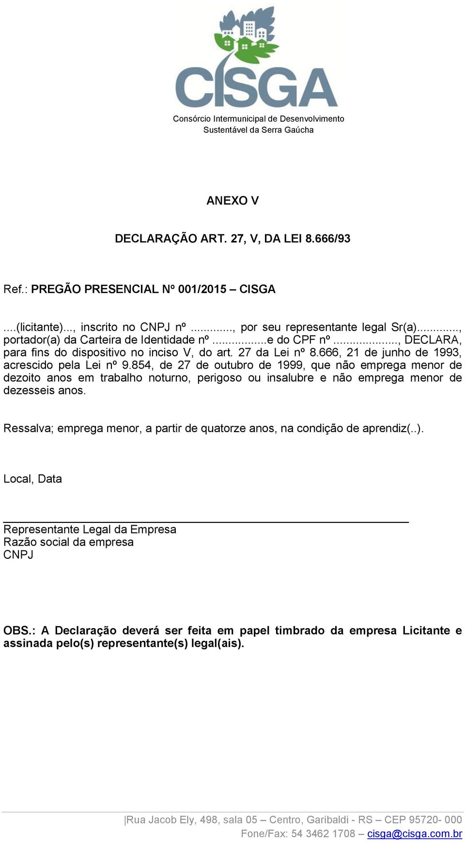 854, de 27 de outubro de 1999, que não emprega menor de dezoito anos em trabalho noturno, perigoso ou insalubre e não emprega menor de dezesseis anos.