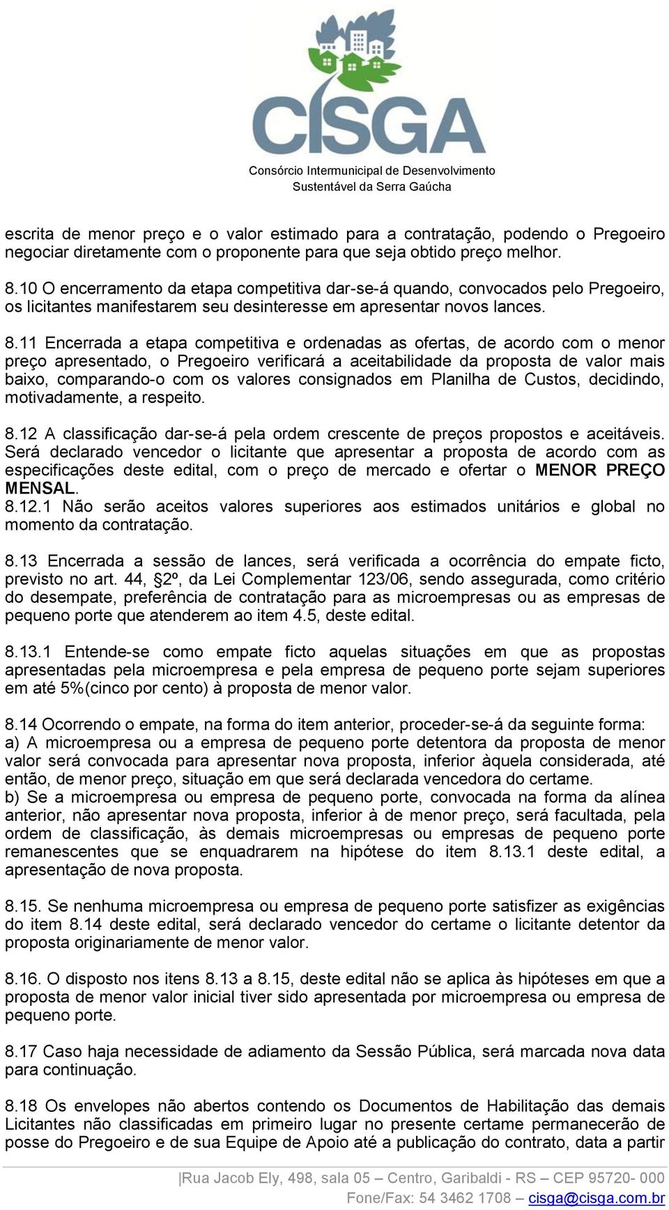 11 Encerrada a etapa competitiva e ordenadas as ofertas, de acordo com o menor preço apresentado, o Pregoeiro verificará a aceitabilidade da proposta de valor mais baixo, comparando-o com os valores