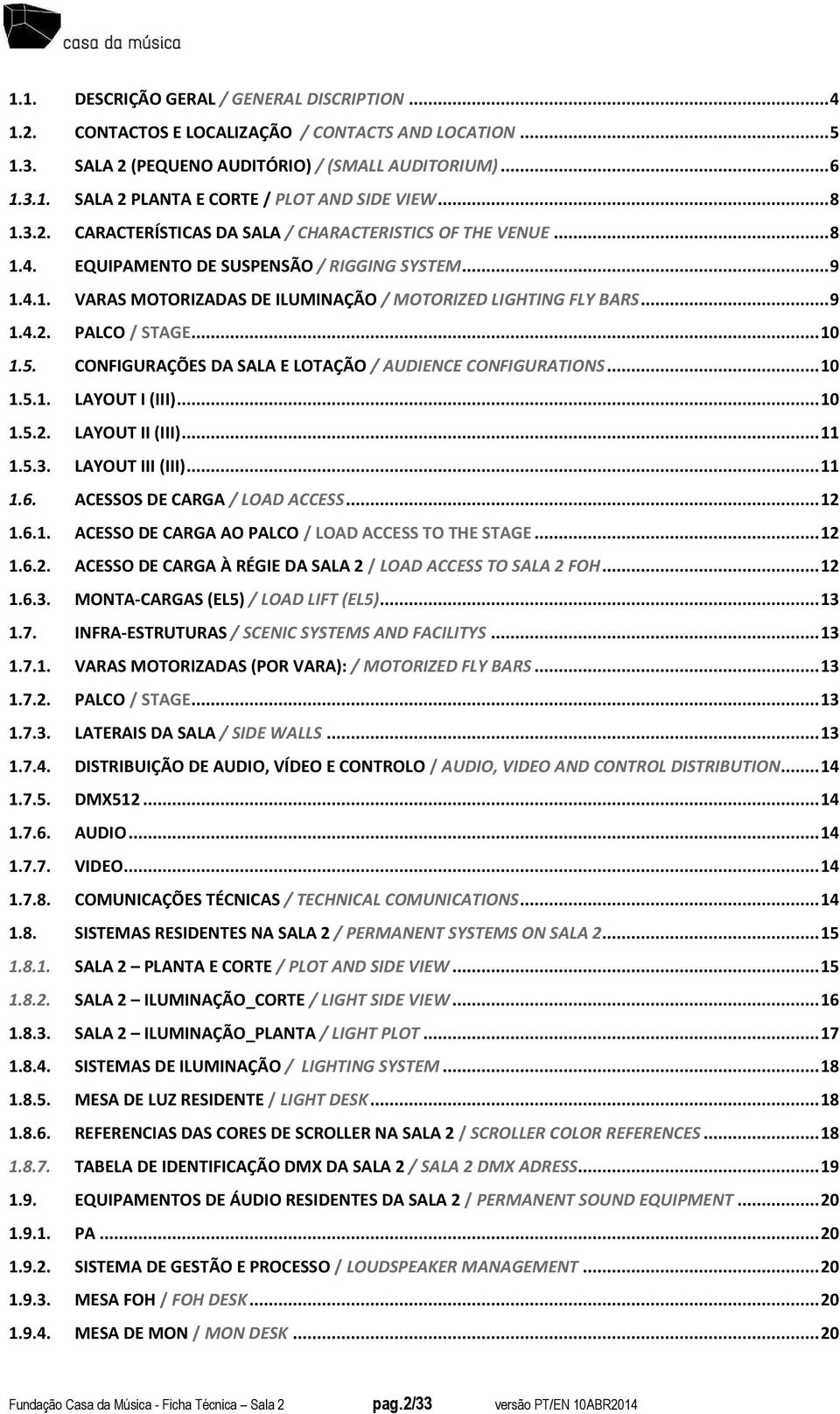 .. 10 1.5. CONFIGURAÇÕES DA SALA E LOTAÇÃO / AUDIENCE CONFIGURATIONS... 10 1.5.1. LAYOUT I (III)... 10 1.5.2. LAYOUT II (III)... 11 1.5.3. LAYOUT III (III)... 11 1.6. ACESSOS DE CARGA / LOAD ACCESS.