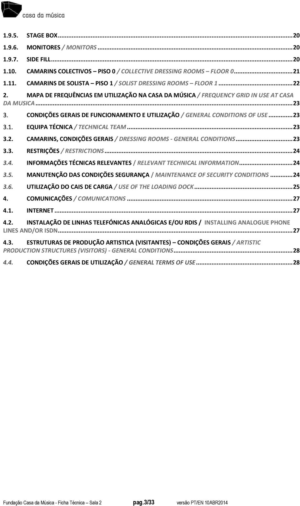 CONDIÇÕES GERAIS DE FUNCIONAMENTO E UTILIZAÇÃO / GENERAL CONDITIONS OF USE... 23 3.1. EQUIPA TÉCNICA / TECHNICAL TEAM... 23 3.2. CAMARINS, CONDIÇÕES GERAIS / DRESSING ROOMS - GENERAL CONDITIONS... 23 3.3. RESTRIÇÕES / RESTRICTIONS.