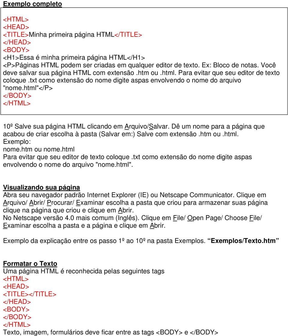 html"</p> 10º Salve sua página HTML clicando em Arquivo/Salvar. Dê um nome para a página que acabou de criar escolha à pasta (Salvar em:) Salve com extensão.htm ou.html. Exemplo: nome.htm ou nome.