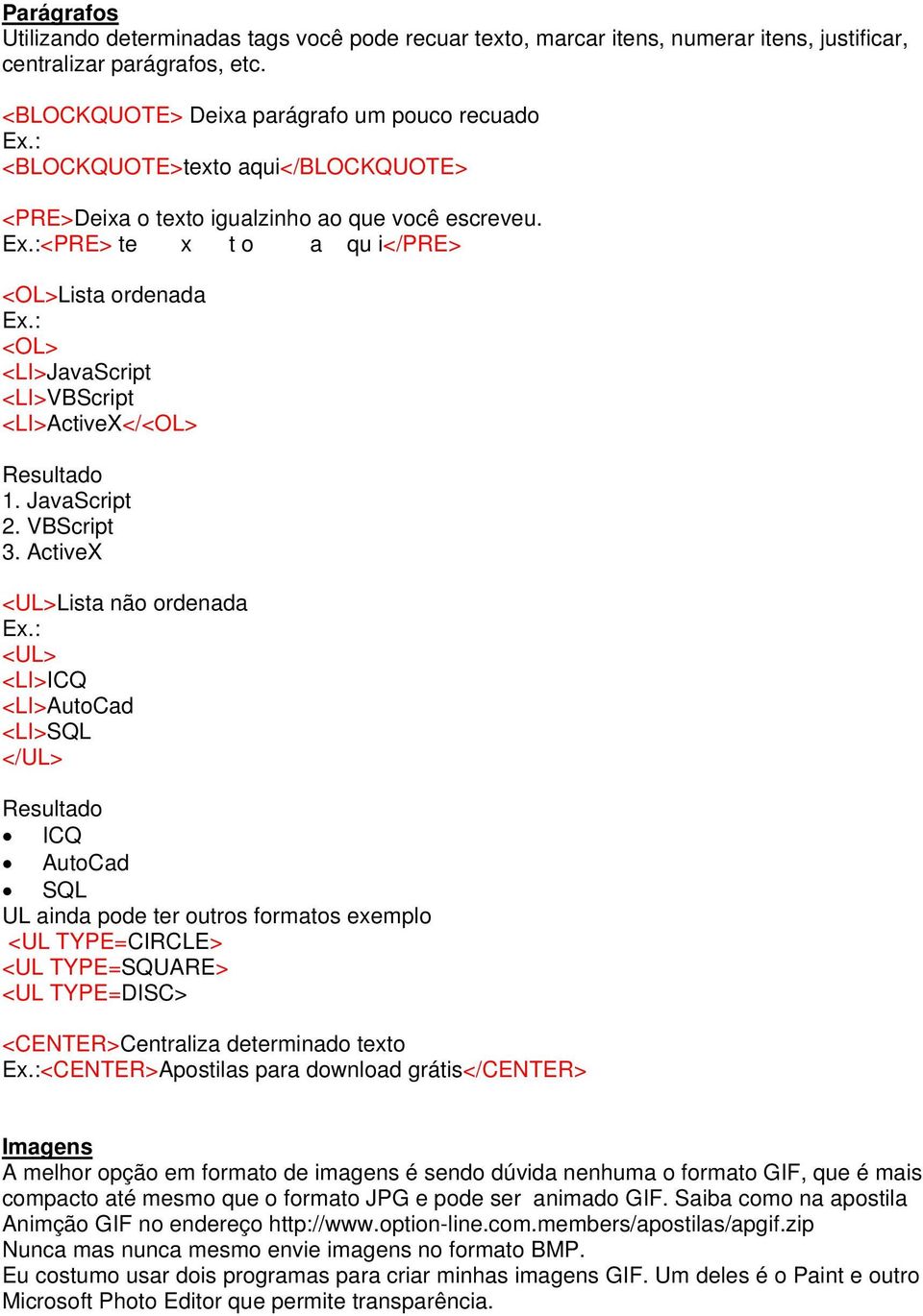 : <OL> <LI>JavaScript <LI>VBScript <LI>ActiveX</<OL> Resultado 1. JavaScript 2. VBScript 3. ActiveX <UL>Lista não ordenada Ex.