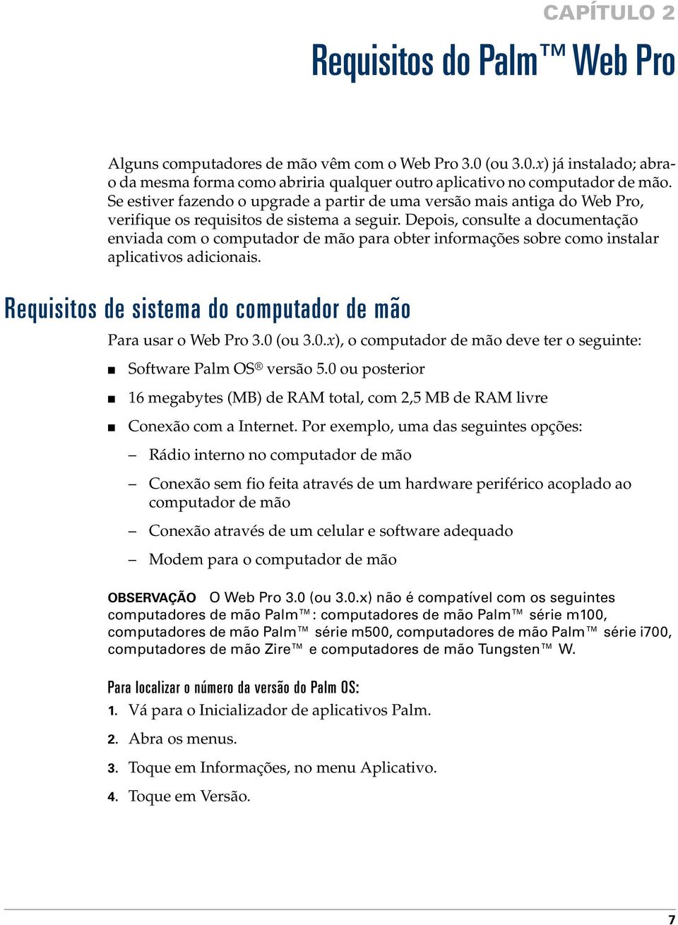 Depois, consulte a documentação enviada com o computador de mão para obter informações sobre como instalar aplicativos adicionais. Requisitos de sistema do computador de mão Para usar o Web Pro 3.