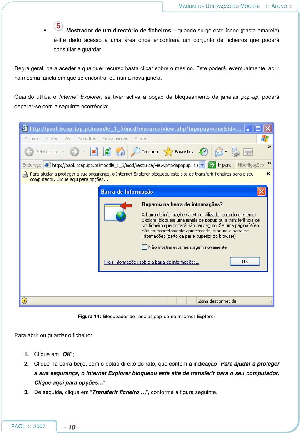 Quando utiliza o Internet Explorer, se tiver activa a opção de bloqueamento de janelas pop-up, poderá deparar-se com a seguinte ocorrência: Figura 14: Bloqueador de janelas pop-up no Internet